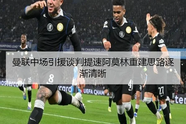 曼联中场引援谈判提速阿莫林重建思路逐渐清晰 - SABASports